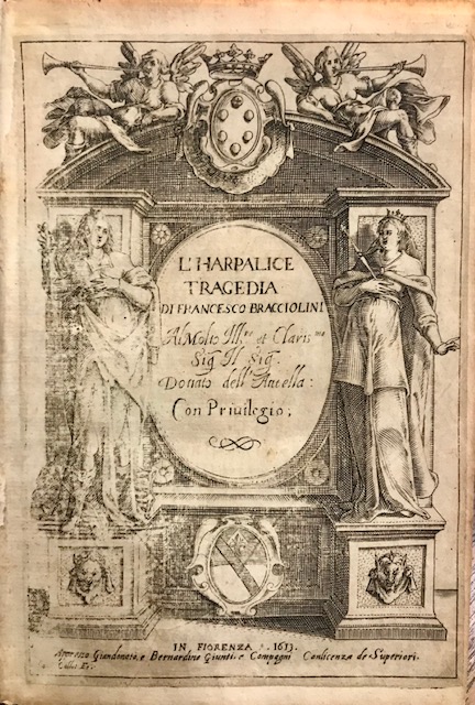 Francesco Bracciolini L'Harpalice tragedia di Francesco Bracciolini. Al molto Ill.re et Claris.mo Sig. il Sig. Donato dell'Antella 1613 in Fiorenza appresso Giandonato, e Bernardino Giunti, e Compagni